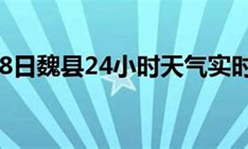 魏县天气预报小时_魏县天气预报小时报告